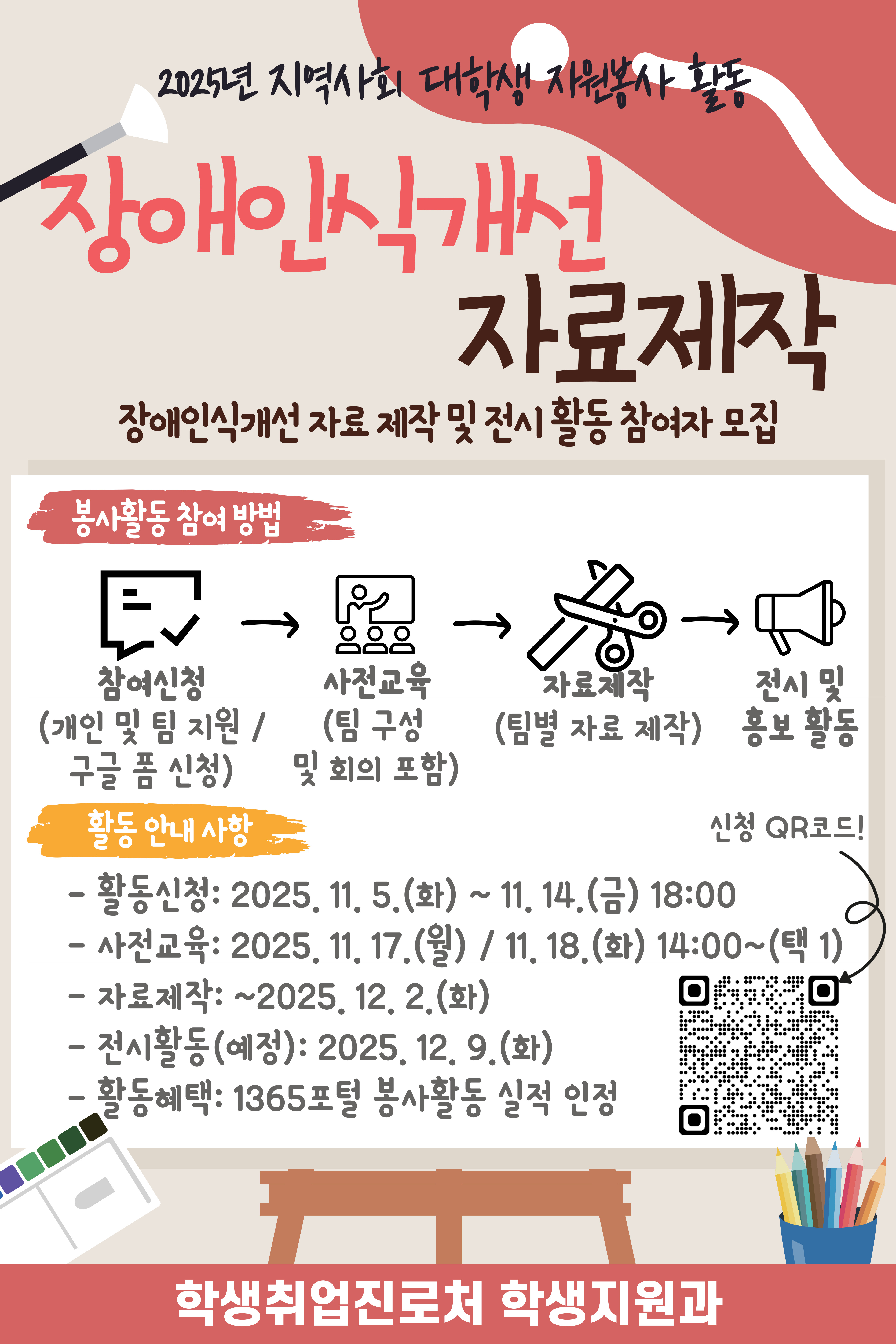 
[국립대육성] 2025년 JBNU 지역사회 대학생 자원봉사(장애인식개선 자료제작 및 전시활동) 프로그램 참여자 모집

□ 참여자 모집
  ❍ 모집기간(예정): 2025. 11. 5.(수) ~ 11. 14.(금) 18:00 / 선착순 모집
  ❍ 모집대상: 프로그램 참여를 희망하는 학부 재학생 및 휴학생
  ❍ 모집인원
   - 약 20명 내외 / 개인 및 팀 지원 가능(1팀당 최대 4-5명, 4팀 구성)
  ❍ 신청방법: 홍보 포스터 QR코드 스캔


□ 사전교육 실시
  ❍ 교육일시(택1): 2025. 11. 17.(월) or 11. 18.(화) 14:00 ~ 16:30
  ❍ 교육장소: 진수당 1층 아름드리 숲
  ❍ 교육내용: 봉사활동 내용 및 주의사항 안내, 참여자 명단 확인 등
  ❍ 교육 후 자료 제작 구상을 위한 팀별* 회의 진행
     * 총 20명 내외 선발로 한 팀당 4-5명으로 구성
 


□ 프로그램 운영
  ❍ 장애인식개선 전시자료 제작
   - 활동기간(예정): 2025. 11. 24.(월) ~ 12. 2.(화)
   - 활동방법: 팀별 회의 내용을 바탕으로 자료 제작
  ❍ 장애인식개선 자료 제작 전시 활동
   - 활동일시(예정): 2025. 12. 9.(화) 10:00 ~ 14:00
   - 활동장소(예정): 구정문 알림의 거리
   - 활동방법: 전시 부스 설치 후 팀별 활동 시간을 정하여 자료 전시 및 안내 등 인식개선 홍보 활동
  ❍ 참여자 혜택
   - 1365포털 봉사활동 실적 인정*
     * 자료 제작 회의(3시간), 자료 제작(4시간), 전시안내 및 인식개선 활동(최대 4시간): 총 최대 11시간
   - 사전교육 참여자에게 간식 및 활동 당일 식사 제공

기타문의사항(063-270-2125) / 자세한 사항은 붙임 파일을 참고해주시기 바랍니다. 감사합니다.